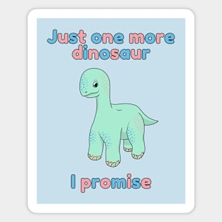 Just one more dinosaur I promise Magnet